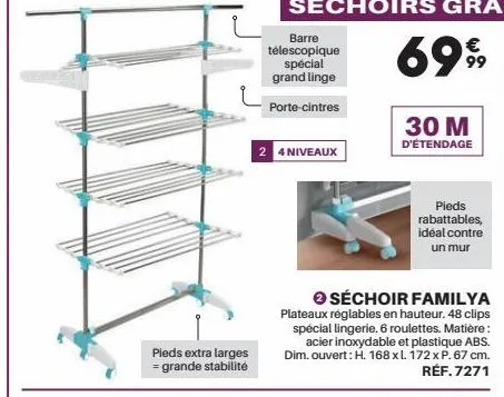 pieds extra larges = grande stabilite  barre télescopique spécial grand linge  porte-cintres  2 4 niveaux  séchoir familya  plateaux réglables en hauteur. 48 clips spécial lingerie. 6 roulettes. matiè