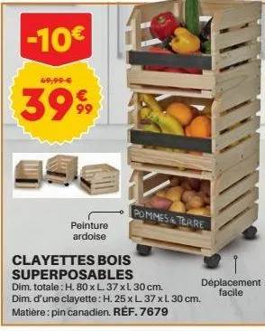 -10€  49,99 €  3999  peinture ardoise  pommes & terre  clayettes bois superposables  dim. totale: h. 80 x l. 37 xl. 30 cm. dim. d'une clayette: h. 25 x l. 37 x l 30 cm. matière: pin canadien. réf. 767