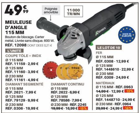 4999  MEULEUSE D'ANGLE  115 MM  Bouton de blocage. Carter métal. Livrée sans disque. 600 W.  RÉF. 12098 DONT DEEE 0,21 €  L'UNITÉ  COUPE TÔLE + INOX  Ø 115 MM  RÉF. 11159-2,99 €  Ø 125 MM  RÉF. 11160-