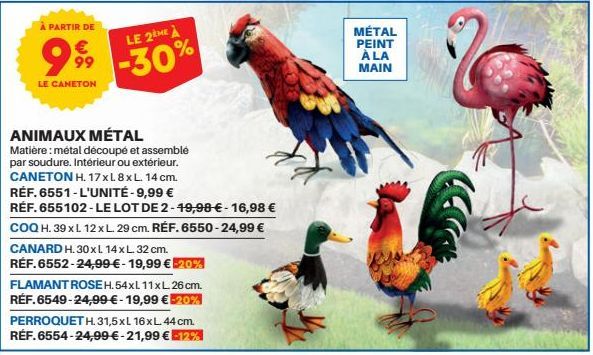 À PARTIR DE  €  99⁹9  LE CANETON  ANIMAUX MÉTAL  Matière : métal découpé et assemblé par soudure. Intérieur ou extérieur. CANETON H. 17 x L 8xL. 14 cm. RÉF. 6551-L'UNITÉ -9,99 € RÉF. 655102-LE LOT DE 