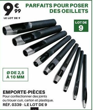 ØDE 2,5 À 10 MM  9 PARFAITS POUR POSTERIOR  99  LE LOT DE 9  EMPORTE-PIÈCES  Pour confectionner des joints ou trouer cuir, carton et plastique. RÉF. 0339-LE LOT DE 9  48  LOT DE  9 