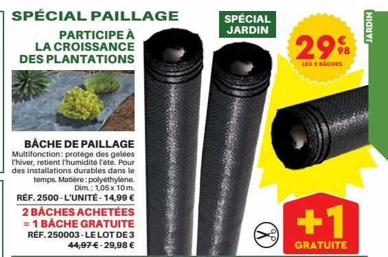 SPÉCIAL PAILLAGE  PARTICIPE À  LA CROISSANCE DES PLANTATIONS  BÂCHE DE PAILLAGE Multifonction: protège des gelées l'hiver, retient l'humidité l'été. Pour des installations durables dans le temps. Mati