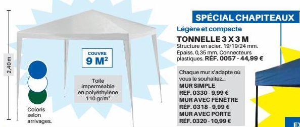 2,40m  Coloris selon  arrivages.  COUVRE  9 M²  Toile imperméable en polyéthylène 110 gr/m²  SPÉCIAL CHAPITEAUX  Légère et compacte TONNELLE 3 X3M Structure en acier. 19/19/24 mm. Épaiss. 0,35 mm. Con