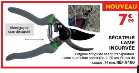 Blocage par cran de sûreté  NOUVEAU  € 99  SÉCATEUR LAME  INCURVÉE  Poignée antiglisse et anti-transpiration. Lame aluminium antirouille. L. 20 cm. Ø max de coupe: 14 mm. RÉF.9166 