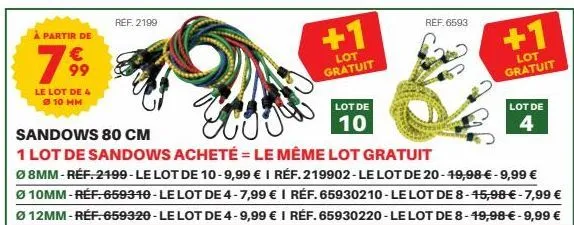 à partir de  799  le lot de 4  10 mm  ref. 2199  et  sandows 80 cm  1 lot de sandows acheté le même lot gratuit  =  ø 8mm-réf. 2199-le lot de 10-9,99 € i réf. 219902-le lot de 20-49,98 € - 9,99 €  ø 1