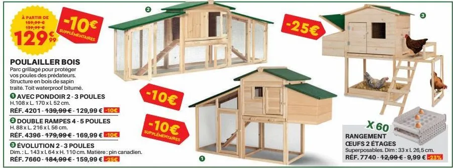 à partir de 159,99 € 159,99 €  12999  -10€  supplémentaires  poulailler bois parc grillagé pour protéger vos poules des prédateurs. structure en bois de sapin traité. toit waterproof bitume.  avec pon