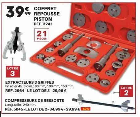 399  lot de  3  € coffret  99 repousse  piston  réf. 3241  21  pièces  extracteurs 3 griffes  en acier 45. 3 dim.: 80 mm, 100 mm, 150 mm.  réf. 2964-le lot de 3-29,99 €  compresseurs de ressorts long,