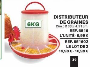 6KG  DISTRIBUTEUR  DE GRAINES Dim.: Ø 33 x H. 31 cm. RÉF. 6516 L'UNITÉ-9,99 € RÉF. 651602 LE LOT DE 2 19,98 € -16,98 €  39 