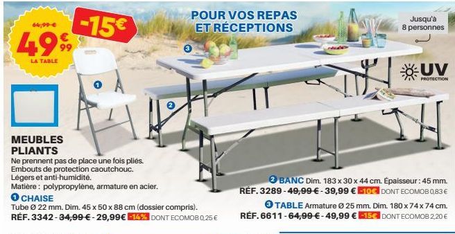 64,99 €  €  499  LA TABLE  MEUBLES PLIANTS  -15€  Ne prennent pas de place une fois pliés. Embouts de protection caoutchouc. Légers et anti-humidité.  Matière: polypropylene, armature en acier.  POUR 