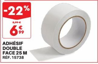 -22%  8,99 €  €  699⁹  ADHÉSIF DOUBLE FACE 25 M RÉF. 15738 