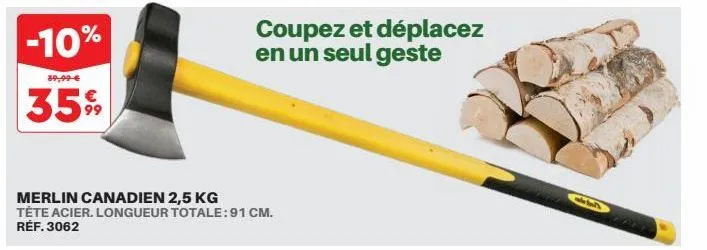 -10%  39,99 €  35%  merlin canadien 2,5 kg tête acier. longueur totale: 91 cm. réf. 3062  coupez et déplacez en un seul geste 