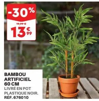 -30%  19,99-€  1399  bambou artificiel 60 cm livré en pot plastique noir. réf. 676010 