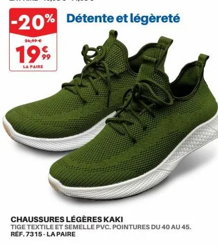 -20% détente et légèreté  24,99 €  1999  la paire  m  chaussures légères kaki  tige textile et semelle pvc. pointures du 40 au 45. réf.7315-la paire 