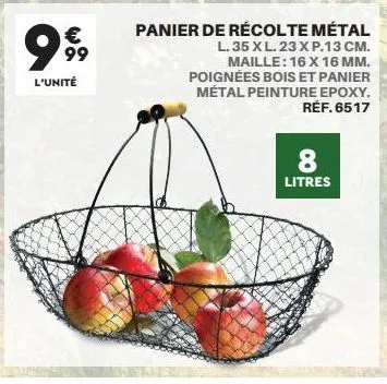 99  l'unité  € 99  panier de récolte métal  l. 35 xl. 23 x p.13 cm. maille: 16 x 16 mm. poignées bois et panier métal peinture epoxy. réf. 6517  8  litres 