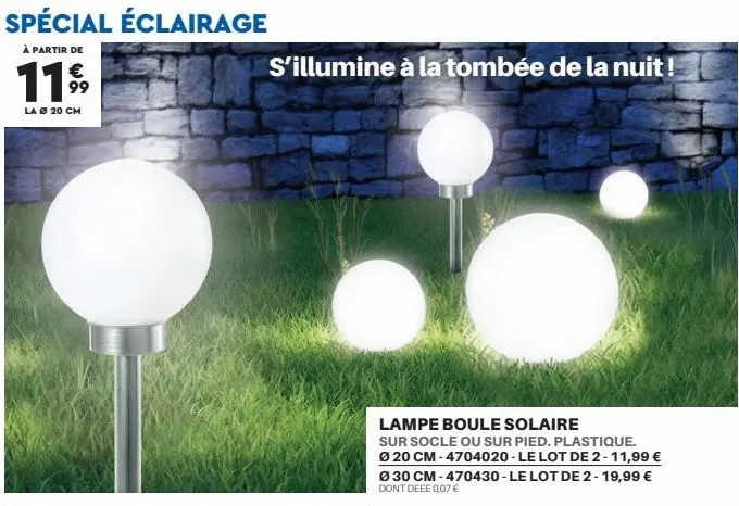 spécial éclairage  à partir de  €  11,9⁹9  la ø 20 cm  s'illumine à la tombée de la nuit !  lampe boule solaire  sur socle ou sur pied. plastique. ø 20 cm-4704020-le lot de 2-11,99 € ø 30 cm-470430-le