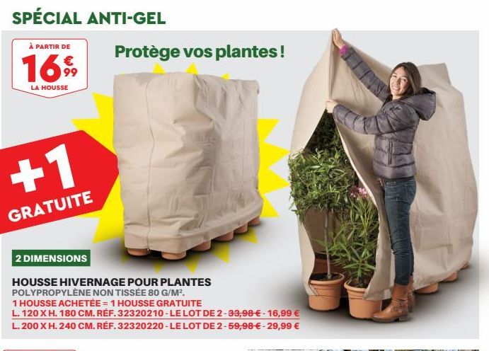 SPÉCIAL ANTI-GEL  À PARTIR DE €  1699  LA HOUSSE  +1  GRATUITE  2 DIMENSIONS  Protège vos plantes!  IS 