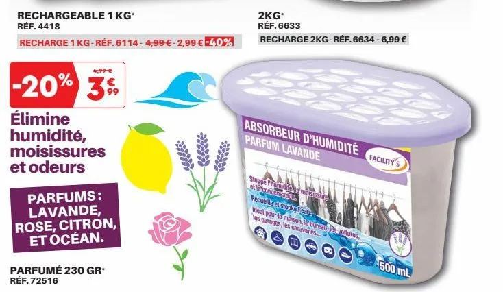 rechargeable 1 kg* réf. 4418  4,99 €  -20% 3  élimine humidité, moisissures  et odeurs  parfums: lavande, rose, citron, et océan.  parfumé 230 gr réf. 72516  recharge 1 kg-réf. 6114-4,99 € -2,99 € -40