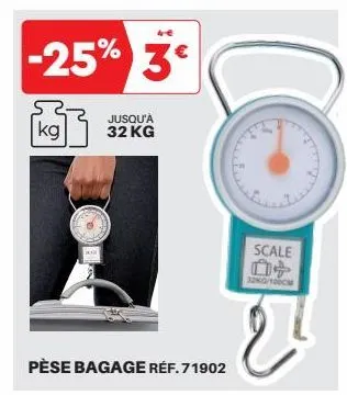 -25% 3€  jusqu'à kg  32 kg  pèse bagage réf. 71902  k  12  e  scale  0+  30kg/100cm 