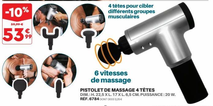 -10%  59,99 €  539  Y ?  4 têtes pour cibler différents groupes musculaires  6 vitesses de massage 