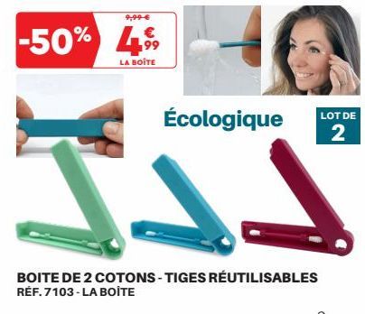 9,99 €  €  -50% 4%  99  LA BOITE  Écologique  JAS  BOITE DE 2 COTONS-TIGES RÉUTILISABLES RÉF. 7103-LA BOITE  LOT DE  2 