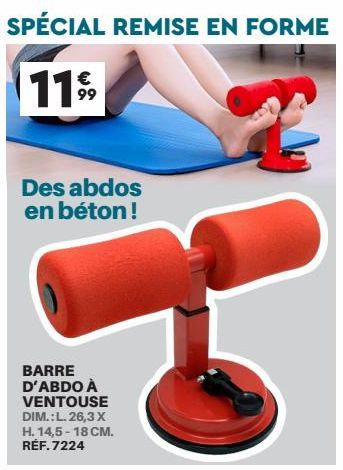 SPÉCIAL REMISE EN FORME  €  11,99  Des abdos en béton!  BARRE D'ABDO À VENTOUSE DIM.: L. 26,3 X H. 14,5-18 CM. RÉF.7224 