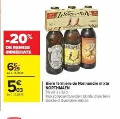 -20%  de remise immédiate  69  la l:6.35 €  503  ll:5.00€  kata wh  northman  mativa  bière fermière de normandie mixte northmaen 5% vol 3x33cl  pack compose d'une bibre blande, d'une bere blanche et 