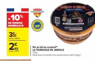 -10%  DE REMISE IMMEDIATE  325  La kg 4,33€  93  Lakg: 3.91€  Sand NORMANDIE  Riz au lait au caramel LA TEURGOULE DE JANVILLE 750g  Etusive et au caramel beurre saló d'igny"  Teurgoule de Janville  CA