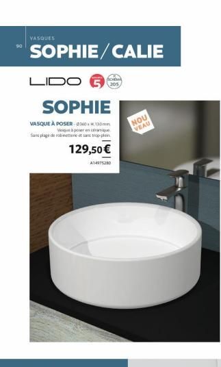 90  VASQUES  SOPHIE/CALIE  LIDO 5  SOPHIE  VASQUE À POSER 0360H130mm Vinique à poser en céramique Sans plage de robinetterie et sans trop-plein  129,50 €  A14975230  NOU VEAU  