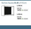 Niches hautes H.41 x P.15cm  đô th  NAC40  169 €.0,56€  L80cm  NAC80  180€.0,56€ 