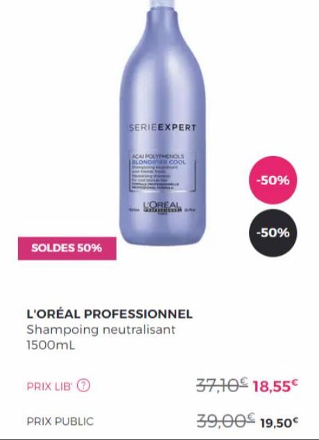 SOLDES 50%  PRIX LIBⓇ  PRIX PUBLIC  SERIEEXPERT  ACAI POLYPHENOLS LONDIER COOL  L'ORÉAL PROFESSIONNEL Shampoing neutralisant 1500mL  LOREAL  GELATHISEN *  -50%  -50%  37,10€ 18,55€  39,00€ 19.50€ 