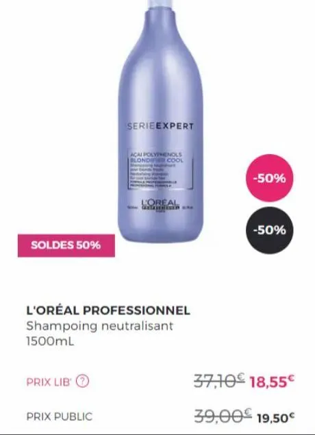 soldes 50%  prix libⓡ  prix public  serieexpert  acai polyphenols londier cool  l'oréal professionnel shampoing neutralisant 1500ml  loreal  gelathisen *  -50%  -50%  37,10€ 18,55€  39,00€ 19.50€ 