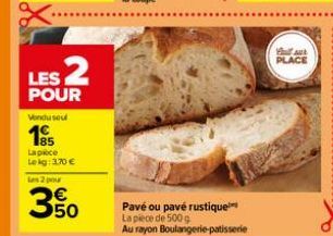 LES 2  POUR  Vendusel  1⁹5  Lapice Lekg: 3.70€  Les 2 pour  350  Pavé ou pavé rustique  La pièce de 500 g  Au rayon Boulangerie patisserie  Soullank PLACE 