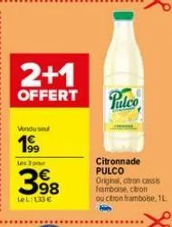2+1  offert  vendu se  199  les 3 pour  3.98  le l: 133€  pulco  citronnade pulco original, otron cassis framboise, caron ou citron framboise, 1l 