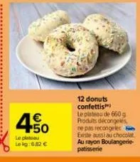 +50  le platoau lekg:6,82 €  12 donuts confettis le plateau de 660 g produits décongelés ne pas recongelet in existe aussi au chocolat au rayon boulangerie-patisserie 