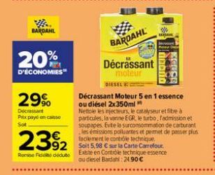 BARDAHL  20%  D'ÉCONOMIES  29%  Decassant Prix payé en caisse Sot  2392  Remise Fidecute  BARDAHL  Décrassant  moteur  We  92 Soit 5,98 € sur la Carte Carrefour.  Existe en Contrôle technique essence 