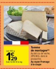 Les 100 g  1/2⁹  Sot 12.90 € lekg  Tomme de montagne Au lait cru de vache  29% MG. dans le produit in  Au rayon Fromage à la coupe 