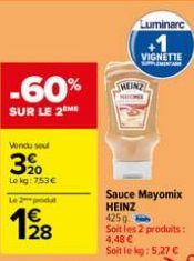 -60%  SUR LE 2 ME  Vendu seul  20 Lekg: 753€  Le 2produt  1928  Luminarc  VIGNETTE SUPPLEMENTAR  Sauce Mayomix HEINZ 425g  Soit les 2 produits:  4,48 €  Soit le kg: 5,27 € 