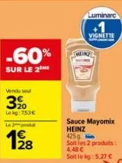 -60%  sur le 2 me  vendu seul  20 lekg: 753€  le 2produt  1928  luminarc  vignette supplementar  sauce mayomix heinz 425g  soit les 2 produits:  4,48 €  soit le kg: 5,27 € 