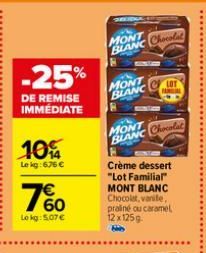 -25%  DE REMISE IMMEDIATE  10%  Le kg: 676 €  760  €  Lokg: 5.07€  MONT BLANC Chocolat  MONT BLANC  8  LOT  PARAL  MONT BLANC Chocolat  Crème dessert "Lot Familial" MONT BLANC Chocolat, vanile, pralin