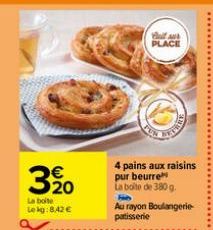 3%20  €  La boite Lekg:842 €  Ballaur PLACE  4 pains aux raisins pur beurre La boite de 380 g.  Hib  Au rayon Boulangerie-patisserie  