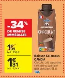 -34%  de remise immédiate  189  lel: 796 €  191₁  le l:5.34€  columbus  chocolat  boisson colombus candia  chocolat, café capuccino, café latté ou cafe latte gout spéculoos, 25 d bib 