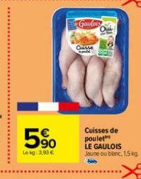 5⁹0  Le kg: 3,90 €  Gaudois  Cusse would  Cuisses de poulet  LE GAULOIS Jaune ou blanc, 1,5 kg  Hi 