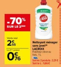 -70%  SUR LE 2 ME  Vendu seul  55  Le 2 produt  0%  Nettoyant ménager sans javel  LACROIX  Fraicheur chronou frais, 1L  H  Soit les 2 produits: 3,31 € Soit le L: 1,66 €  