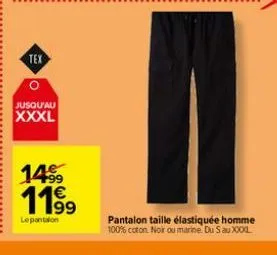 tex  o  jusqu'au  xxxl  1499 11⁹9  lepantalon  pantalon taille élastiquée homme 100% coton noir ou marine. du s au xxxl 