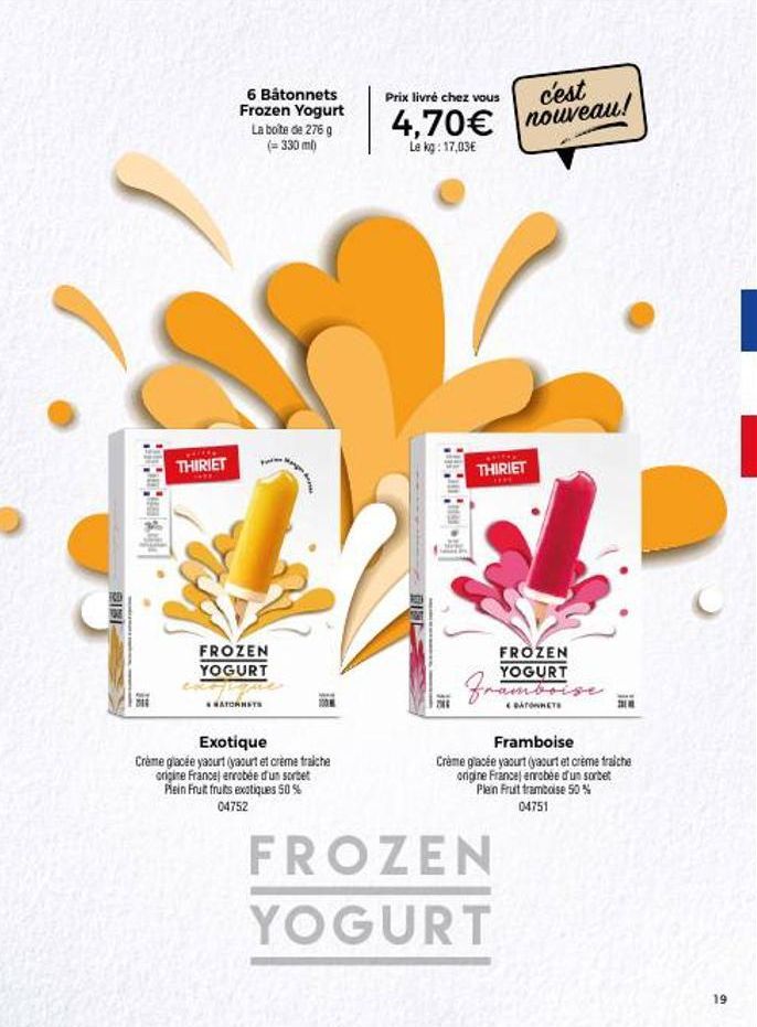 1216  THE  w*i***  THIRIET  6 Bátonnets Frozen Yogurt La boite de 276 g (= 330 ml)  FROZEN YOGURT  SATORNETS  100  Exotique  Crème glacée yaourt (yaourt et crème fraiche origine France enrobée d'un so