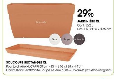 Tome cute  Blanc Taupe Anthracite  29%  JARDINIÈRE XL  Cont. 55,2 L  Dim. L 60 x 1 35 x H 35 cm  SOUCOUPE RECTANGLE XL  Pour jardinière XL CAPRI 60 cm - Dim. L 53 x 1 28 x H 4 cm  Coloris Blanc, Anthr