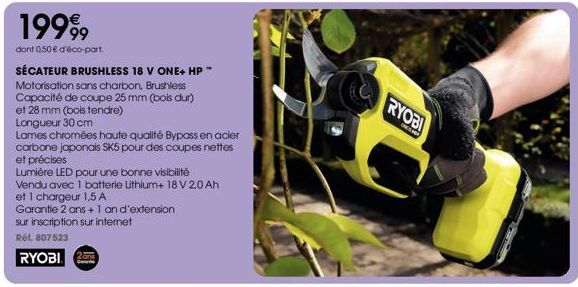 19999  dont 0.50 € d'éco-part.  SÉCATEUR BRUSHLESS 18 V ONE+ HP" Motorisation sans charbon, Brushless Capacité de coupe 25 mm (bois dur) et 28 mm (bois tendre) Longueur 30 cm  Lames chromées haute qua