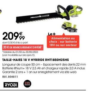 Hoor  20999  dont 0,50 € d'éco-part. 20 € DE REMBOURSEMENT DIFFÉRÉ  "Valable du 01/03 au 30/06/2023 (voir modalités sur bricopro.fr)  TAILLE-HAIES 18 V HYBRIDE RHT1850H25HS Longueur de coupe 50 cm - E