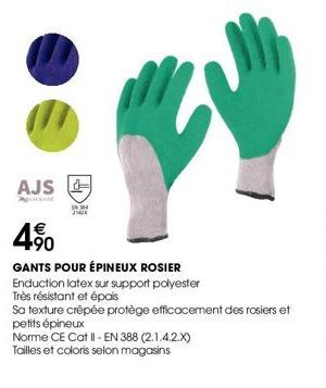 AJS  Aucune  IN 20 J1ZX  +90  GANTS POUR ÉPINEUX ROSIER  Enduction latex sur support polyester  Très résistant et épais  Sa texture crêpée protège efficacement des rosiers et petits épineux  Norme CE 