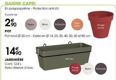 GAMME CAPRI  En polypropylène - Protection anti-UV  A partir de  Toupe  2⁹0  POT  Pot rond Ø 20 cm-Existe en Ø14, 25, 30, 40, 50, 60 et 80 cm  14%  JARDINIÈRE  Cont. 12,8 L  Avec réserve d'eau  Blanc 